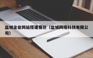 苍南盐城企业网站搭建报价（盐城网络科技有限公司）