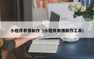 苍南小程序表情制作（小程序表情制作工具）