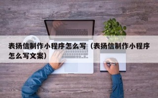 苍南表扬信制作小程序怎么写（表扬信制作小程序怎么写文案）